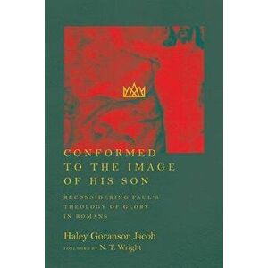 Conformed to the Image of His Son: Reconsidering Paul's Theology of Glory in Romans, Paperback - Haley Goranson Jacob imagine