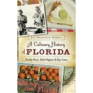A Culinary History of Florida: Prickly Pears, Datil Peppers & Key Limes, Hardcover - Joy Sheffield Harris imagine