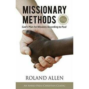 Missionary Methods: God's Plan for Missions According to Paul, Paperback - Roland Allen imagine