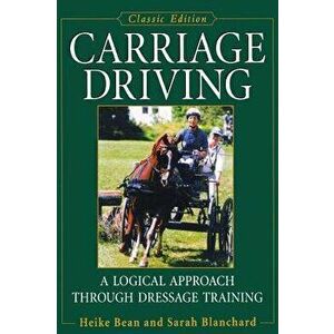 Carriage Driving: A Logical Approach Through Dressage Training, Paperback - Heike Bean imagine