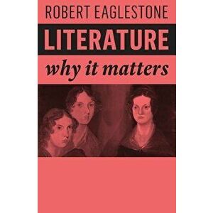 Literature: Why It Matters, Paperback - Robert Eaglestone imagine