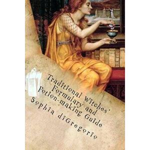 Traditional Witches' Formulary and Potion-Making Guide: Recipes for Magical Oils, Powders and Other Potions, Paperback - Sophia DiGregorio imagine