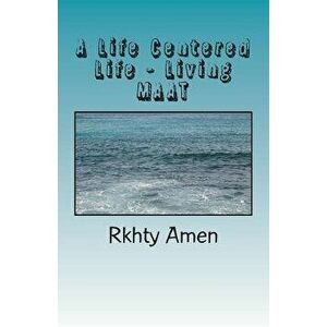 A Life Centered Life Living Maat: Living Maat, Paperback - Rkhty Amen imagine
