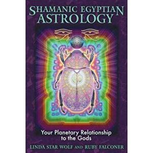 Shamanic Egyptian Astrology: Your Planetary Relationship to the Gods, Paperback - Linda Star Wolf imagine
