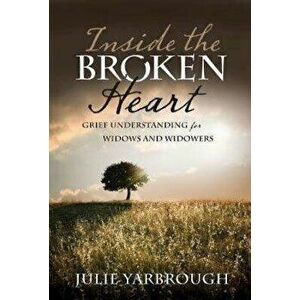 Inside the Broken Heart: Grief Understanding for Widows and Widowers, Paperback - Julie Yarbrough imagine