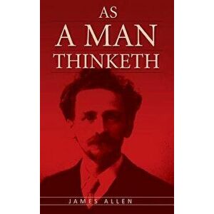 As a Man Thinketh: The Original Classic about Law of Attraction That Inspired the Secret, Hardcover - James Allen imagine