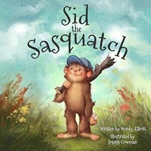 Sid the Sasquatch, Paperback - Wendy Elliott imagine