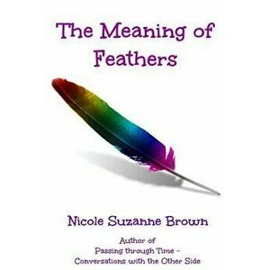 The Meaning of Feathers, Paperback - Nicole Suzanne Brown imagine