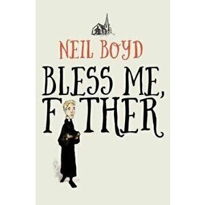Bless Me, Father, Paperback - Neil Boyd imagine