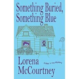 Something Buried, Something Blue: Book #1, the Mac 'n' Ivy Mysteries, Paperback - MS Lorena McCourtney imagine