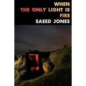 When the Only Light Is Fire, Paperback - Saeed Jones imagine