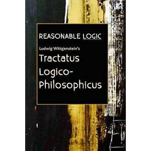 Reasonable Logic: Ludwig Wittgenstein's Tractatus Logico-Philosophicus, Paperback - Ludwig Wittgenstein imagine