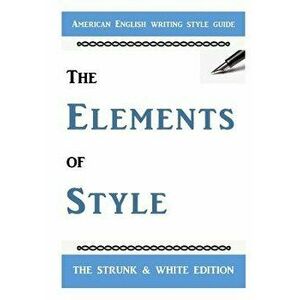 The Elements of Style: The Classic American English Writing Style Guide, Paperback - William Strunk Jr imagine