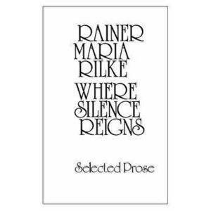 Where Silence Reigns, Paperback - Rainer Maria Rilke imagine