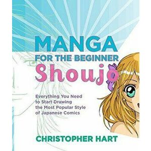 Manga for the Beginner Shoujo: Everything You Need to Start Drawing the Most Popular Style of Japanese Comics, Paperback - Christopher Hart imagine
