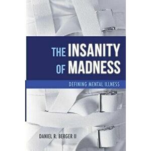 The Insanity of Madness: Defining Mental Illness, Paperback - Daniel R. Berger II imagine