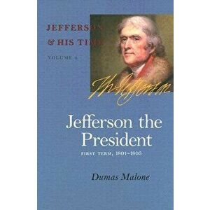 Jefferson the President: First Term, 1801-1805, Paperback - Dumas Malone imagine