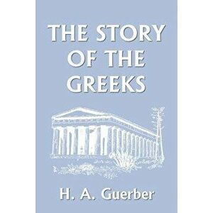 The Story of the Greeks, Paperback - H. A. Guerber imagine