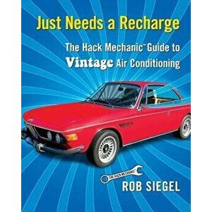 Just Needs a Recharge: The Hack Mechanic Guide to Vintage Air Conditioning, Paperback - Rob Siegel imagine