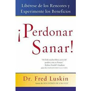 Perdonar Es Sanar!: Liberese de Los Rencores Y Experimente Los Beneficios, Paperback - Frederic Luskin imagine