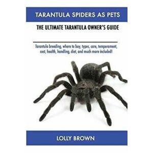 Tarantula Spiders as Pets: Tarantula Breeding, Where to Buy, Types, Care, Temperament, Cost, Health, Handling, Diet, and Much More Included! the, Pape imagine