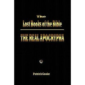 The Lost Books of the Bible: The Real Apocrypha, Paperback - Patrick Cooke imagine