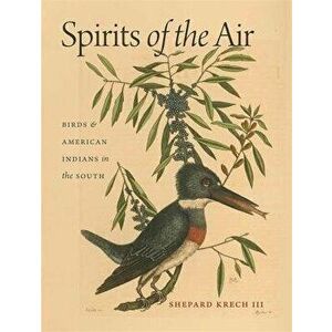 Spirits of the Air: Birds & American Indians in the South, Hardcover - Shepard Krech imagine