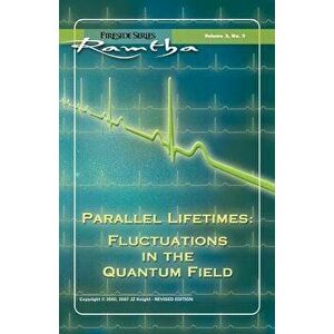 Parallel Lifetimes: Fluctuations in the Quantum Field: Fireside Series Volume 3 No. 3, Paperback - Ramtha Ramtha imagine