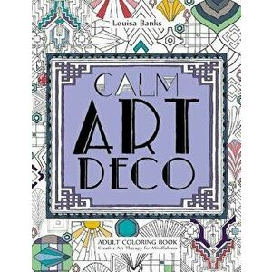 Calm Art Deco Adult Coloring Book: Creative Art Therapy for Mindfulness, Paperback - Louisa Banks imagine