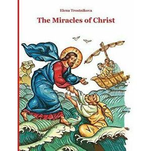 The Miracles of Christ, Paperback - Elena Trostnikova imagine