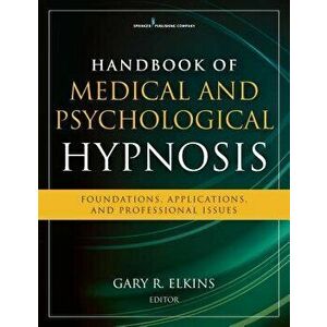 Handbook of Medical and Psychological Hypnosis: Foundations, Applications, and Professional Issues, Paperback - Gary R. Ph. D. Abpp Abph Elkins imagine