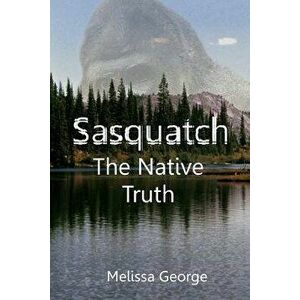 Sasquatch, the Native Truth, Paperback - Raven Darkhawk imagine