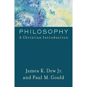 Philosophy: A Christian Introduction, Paperback - James K. Dew imagine