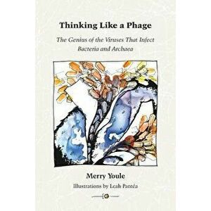 Thinking Like a Phage: The Genius of the Viruses That Infect Bacteria and Archaea, Paperback - Merry Youle imagine
