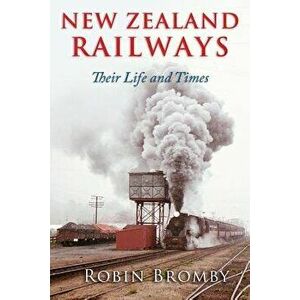 New Zealand Railways: Their Life and Times, Paperback - Robin Bromby imagine