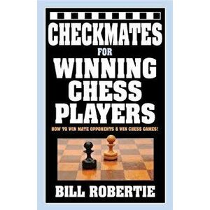 Checkmates for Winning Chess Players, Paperback - Bill Robertie imagine