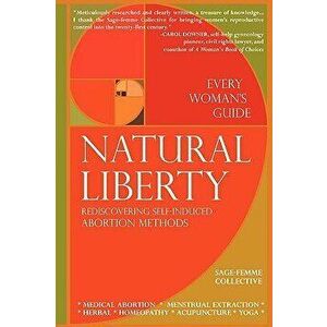 Natural Liberty: Rediscovering Self-Induced Abortion Methods, Paperback - Sage-Femme Collective imagine