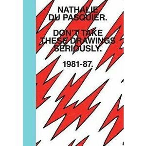 Don't Take These Drawings Seriously: 1981-1987, Hardcover - Nathalie Du Pasquier imagine
