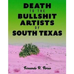 Death to the Bullshit Artists of South Texas, Paperback - Fernando A. Flores imagine