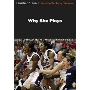 Why She Plays: The World of Women's Basketball, Paperback - Christine A. Baker imagine