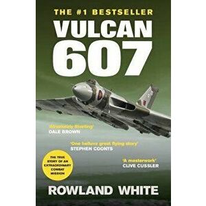 Vulcan 607: A True Military Aviation Classic, Paperback - Rowland White imagine
