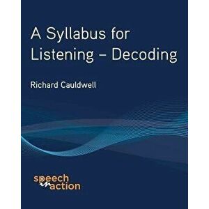 A Syllabus for Listening: Decoding, Paperback - Richard T. Cauldwell imagine