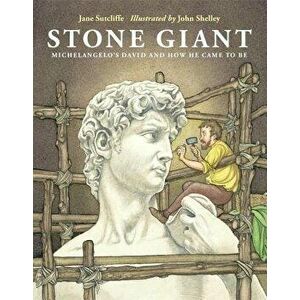 Stone Giant: Michelangelo's David and How He Came to Be, Hardcover - Jane Sutcliffe imagine