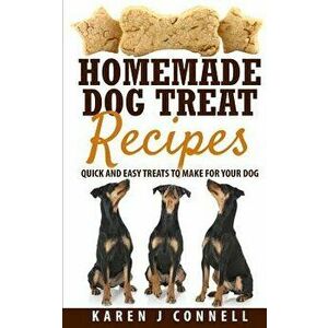 Homemade Dog Treat Recipes: Quick and Easy Treats to Make for Your Dog, Paperback - Karen J. Connell imagine