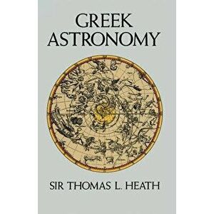 Greek Astronomy, Paperback - Sir Thomas L. Heath imagine