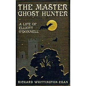 The Master Ghost Hunter: A Life of Elliott O'Donnell, Paperback - Richard Whittington-Egan imagine