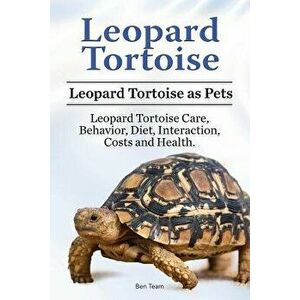 Leopard Tortoise. Leopard Tortoise as Pets. Leopard Tortoise Care, Behavior, Diet, Interaction, Costs and Health., Paperback - Ben Team imagine