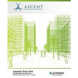 Autodesk Revit 2019: Fundamentals for Structure (Imperial Units): Autodesk Authorized Publisher, Software Version 2019.0, Paperback - Ascent -. Center imagine
