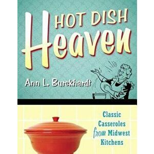 Hot Dish Heaven: Classic Casseroles from Midwest Kitchens, Paperback - Ann L. Burckhardt imagine