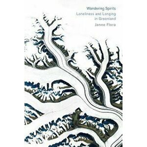 Wandering Spirits: Loneliness and Longing in Greenland, Paperback - Janne Flora imagine